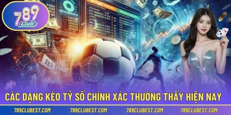 Các dạng kèo tỷ số chính xác thường thấy hiện nay