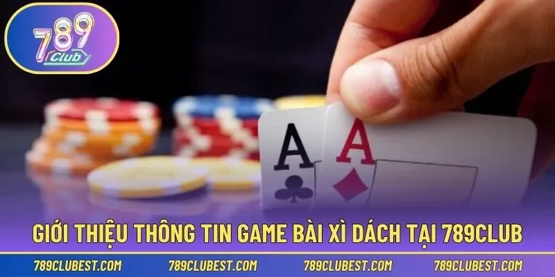 Cơ bản thông tin chinh phục game bài xì dách ấn tượng