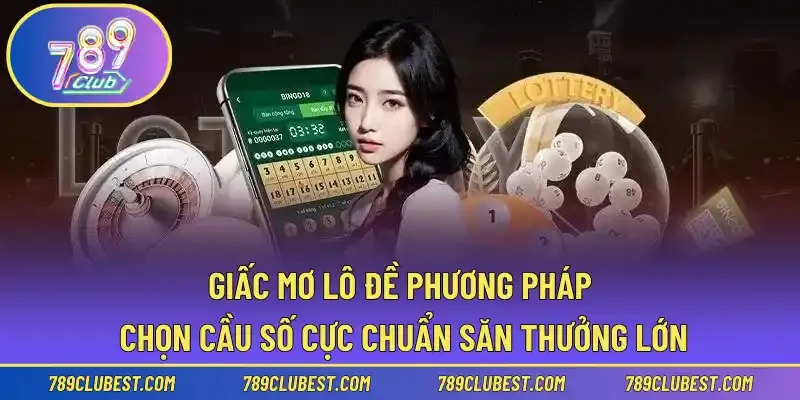 Giấc Mơ Lô Đề Phương Pháp Chọn Cầu Số Cực Chuẩn Săn Thưởng Lớn