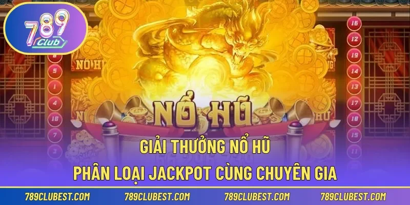 Giải Thưởng Nổ Hũ – Phân Loại Jackpot Cùng Chuyên Gia
