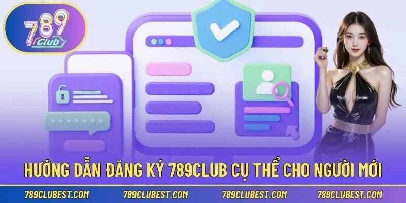Hướng dẫn đăng ký 789club cụ thể cho người mới