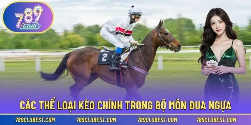 Các thể loại kèo chính trong bộ môn đua ngựa