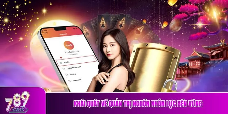 Khái quát về quản trị nguồn nhân lực bền vững