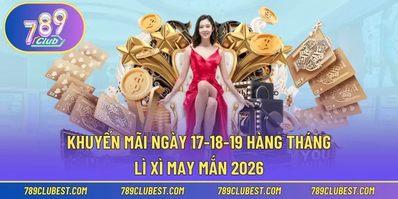 Khuyến Mãi Ngày 17-18-19 Hàng Tháng – Lì Xì May Mắn 2026