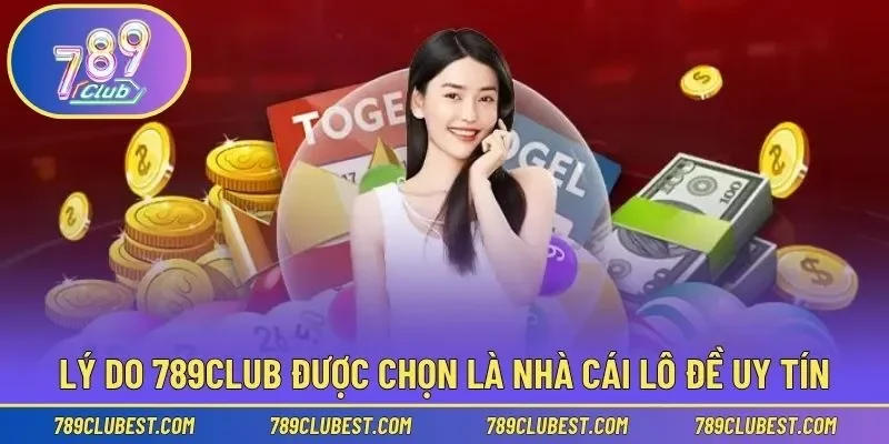Lý do 789club được chọn là nhà cái lô đề uy tín