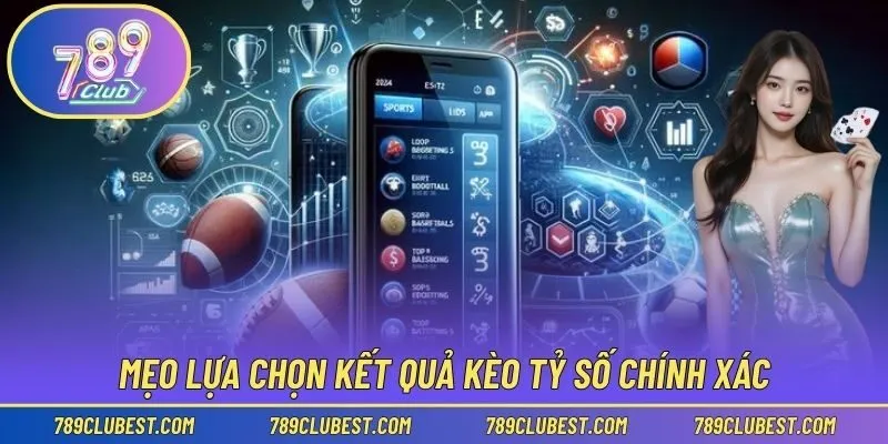 Mẹo lựa chọn kết quả kèo tỷ số chính xác