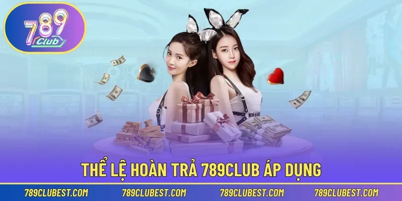 Thể lệ hoàn trả 789club áp dụng