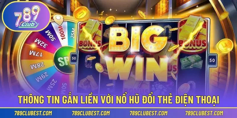 Thông tin gắn liền với game nổ hũ đổi thẻ điện thoại