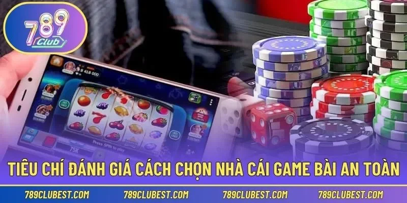 Tiêu chí đánh giá mức độ uy tín cho nhà cái game bài