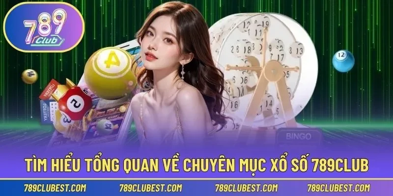 Tìm hiểu tổng quan về chuyên mục xổ số 789club