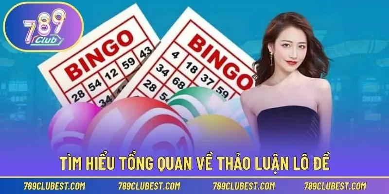 Tìm hiểu tổng quan về thảo luận lô đề tại 789club