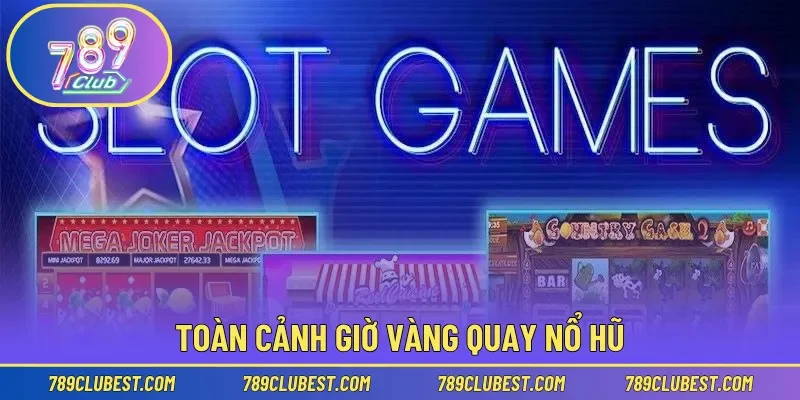 Toàn cảnh giờ vàng quay nổ hũ