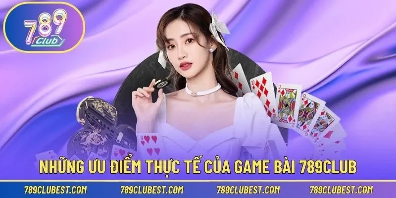 Những ưu điểm thực tế của game bài 789Club